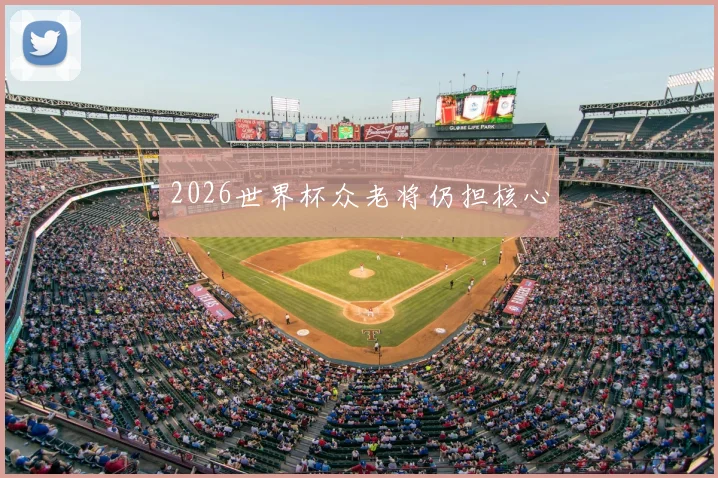 2026世界杯众老将仍担核心
