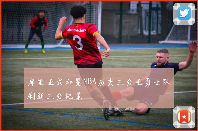 库里正式加冕NBA历史三分王勇士队刷新三分纪录